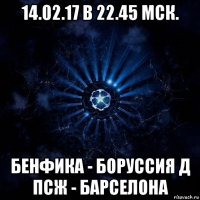 14.02.17 в 22.45 мск. бенфика - боруссия д псж - барселона