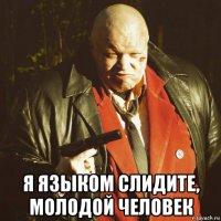  я языком слидите, молодой человек