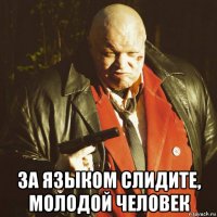 за языком слидите, молодой человек
