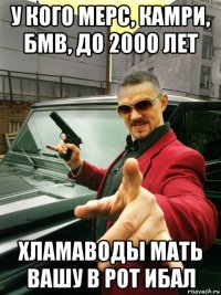 у кого мерс, камри, бмв, до 2000 лет хламаводы мать вашу в рот ибал