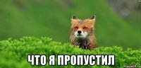  что я пропустил
