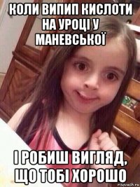 коли випип кислоти на уроці у маневської і робиш вигляд, що тобі хорошо