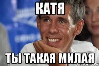 катя ты такая милая