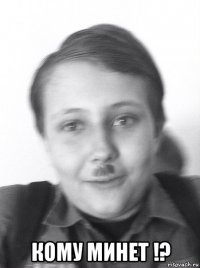  кому минет !?