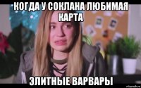 когда у соклана любимая карта элитные варвары