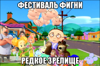 фестиваль фигни редкое зрелище