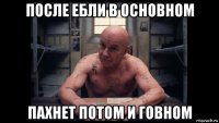 после ебли в основном пахнет потом и говном