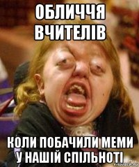 обличчя вчителів коли побачили меми у нашій спільноті