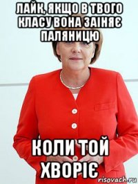 лайк, якщо в твого класу вона заіняє паляницю коли той хворіє