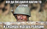 когда пизданул какую то херню и сидишь ждешь реакции