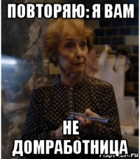 повторяю: я вам не домработница