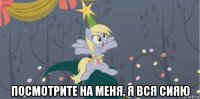  посмотрите на меня, я вся сияю