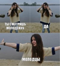 ты смотришь молодёжку да молодцы