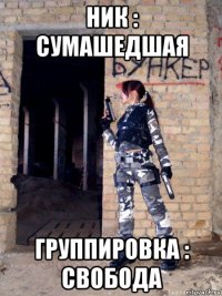 ник : сумашедшая группировка : свобода