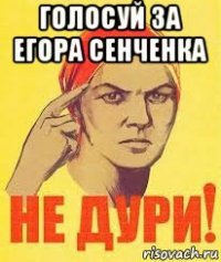 голосуй за егора сенченка 