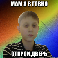 мам я в говно открой дверь