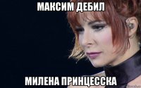 максим дебил милена принцесска