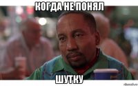когда не понял шутку