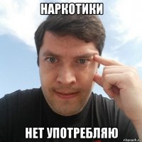 наркотики нет употребляю