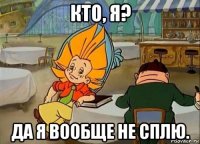 кто, я? да я вообще не сплю.