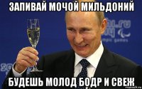 запивай мочой мильдоний будешь молод бодр и свеж