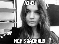 азиз иди в задницу