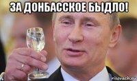 за донбасское быдло! 