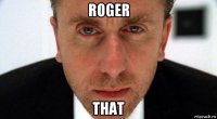 roger that