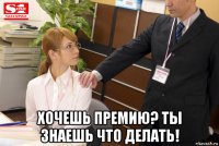  хочешь премию? ты знаешь что делать!