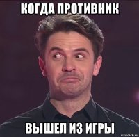когда противник вышел из игры