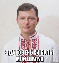  здаровеньки булы мой шалун