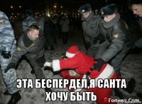  эта беспердел,я санта хочу быть