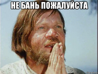 не бань пожалуйста 