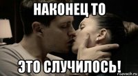 наконец то это случилось!
