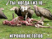 ты- когда 1 из 10 игроков не готов