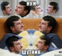 ну и шутник