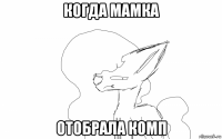 когда мамка отобрала комп