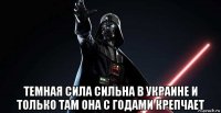  темная сила сильна в украине и только там она с годами крепчает