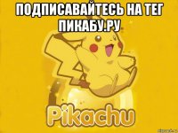подписавайтесь на тег пикабу.ру 