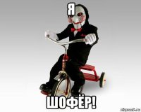 я шофёр!