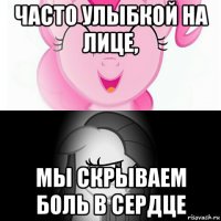 часто улыбкой на лице, мы скрываем боль в сердце