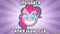 улыбайся или я убью тебя