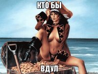 кто бы вдул
