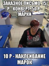 заказное письмо. 15 р - конверт, 50 р - марки 10 р - наклеивание марок