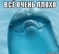 всё очень плохо 