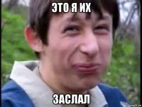 это я их заслал