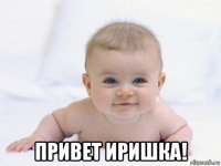  привет иришка!