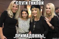 слуги гнилой ,,примадонны,,