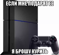 если мне подарят ее я брошу курить