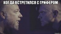 когда встретился с грифером 